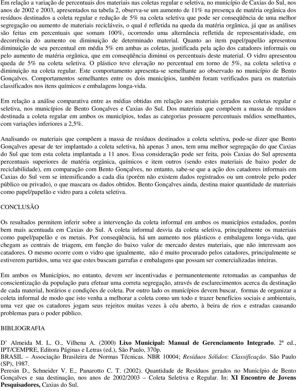 é refletida na queda da matéria orgânica, já que as análises são feitas em percentuais que somam 100%, ocorrendo uma alternância refletida de representatividade, em decorrência do aumento ou