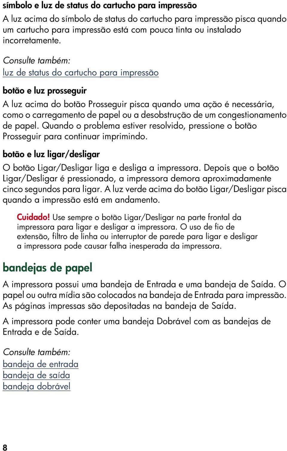 um congestionamento de papel. Quando o problema estiver resolvido, pressione o botão Prosseguir para continuar imprimindo.