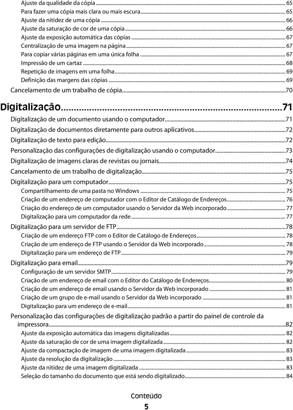 .. 68 Repetição de imagens em uma folha... 69 Definição das margens das cópias... 69 Cancelamento de um trabalho de cópia...70 Digitalização...71 Digitalização de um documento usando o computador.