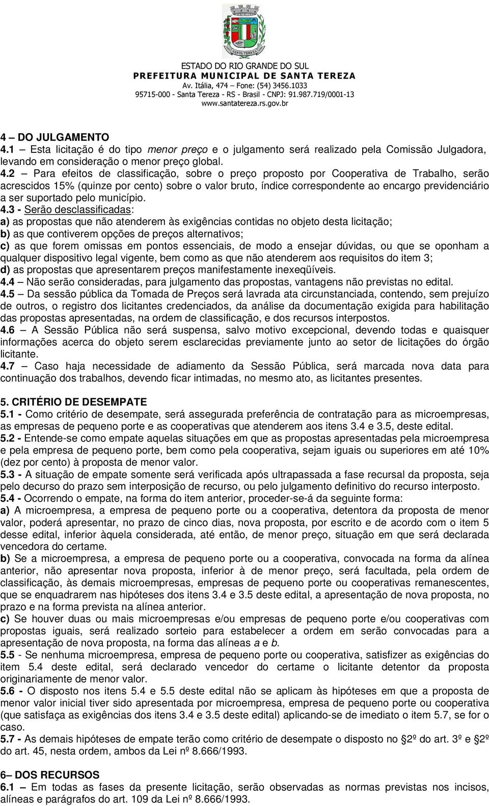 2 Para efeitos de classificação, sobre o preço proposto por Cooperativa de Trabalho, serão acrescidos 15% (quinze por cento) sobre o valor bruto, índice correspondente ao encargo previdenciário a ser