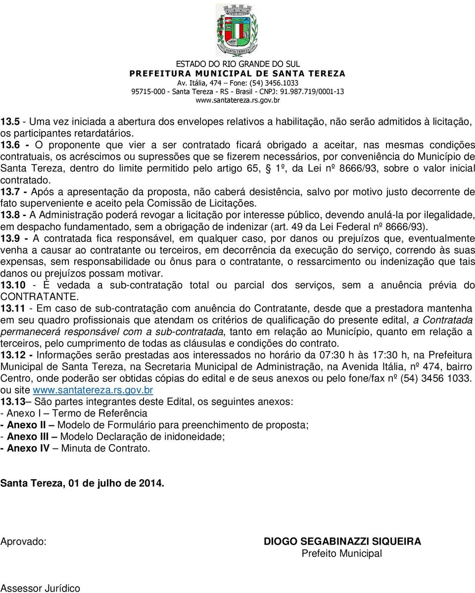 Tereza, dentro do limite permitido pelo artigo 65, 1º, da Lei nº 8666/93, sobre o valor inicial contratado. 13.