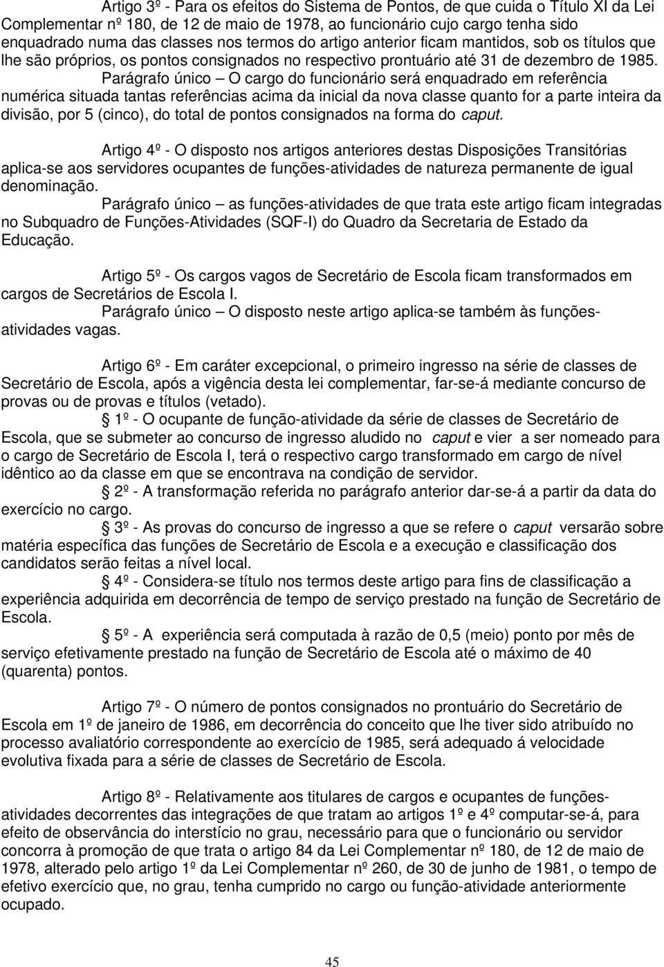 Parágrafo único O cargo do funcionário será enquadrado em referência numérica situada tantas referências acima da inicial da nova classe quanto for a parte inteira da divisão, por 5 (cinco), do total