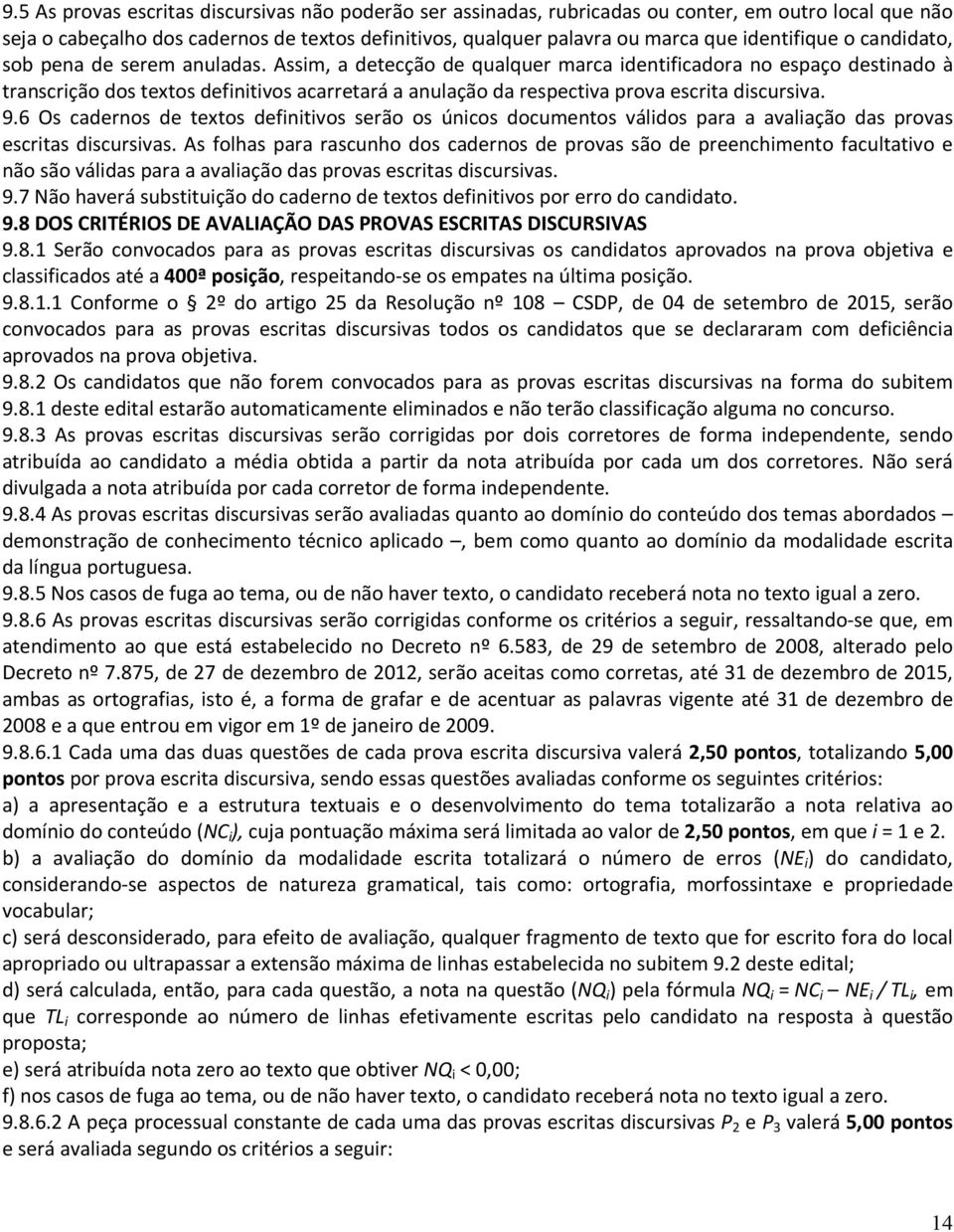 Assim, a detecção de qualquer marca identificadora no espaço destinado à transcrição dos textos definitivos acarretará a anulação da respectiva prova escrita discursiva. 9.