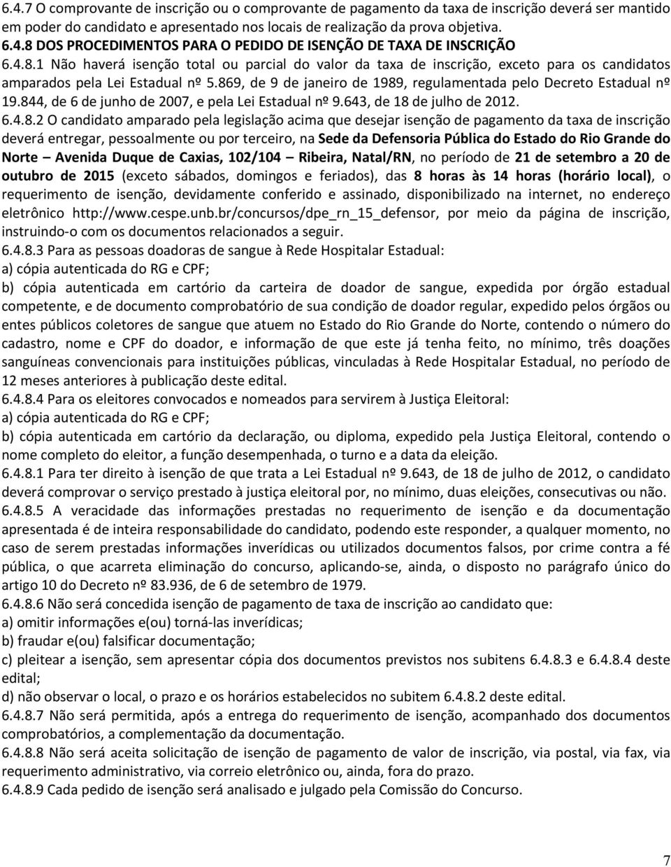 869, de 9 de janeiro de 1989, regulamentada pelo Decreto Estadual nº 19.844, de 6 de junho de 2007, e pela Lei Estadual nº 9.643, de 18 de julho de 2012. 6.4.8.2 O candidato amparado pela legislação