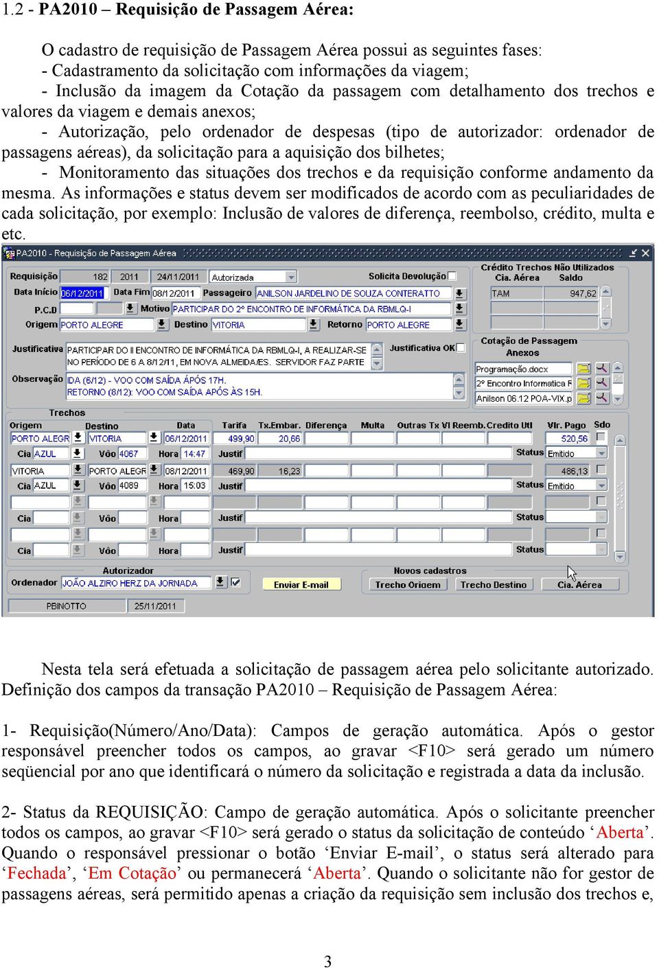 para a aquisição dos bilhetes; - Monitoramento das situações dos trechos e da requisição conforme andamento da mesma.