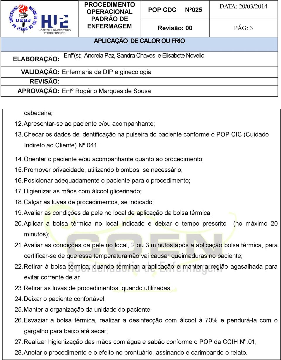 Higienizar as mãos com álcool glicerinado; 18. Calçar as luvas de procedimentos, se indicado; 19. Avaliar as condições da pele no local de aplicação da bolsa térmica; 20.