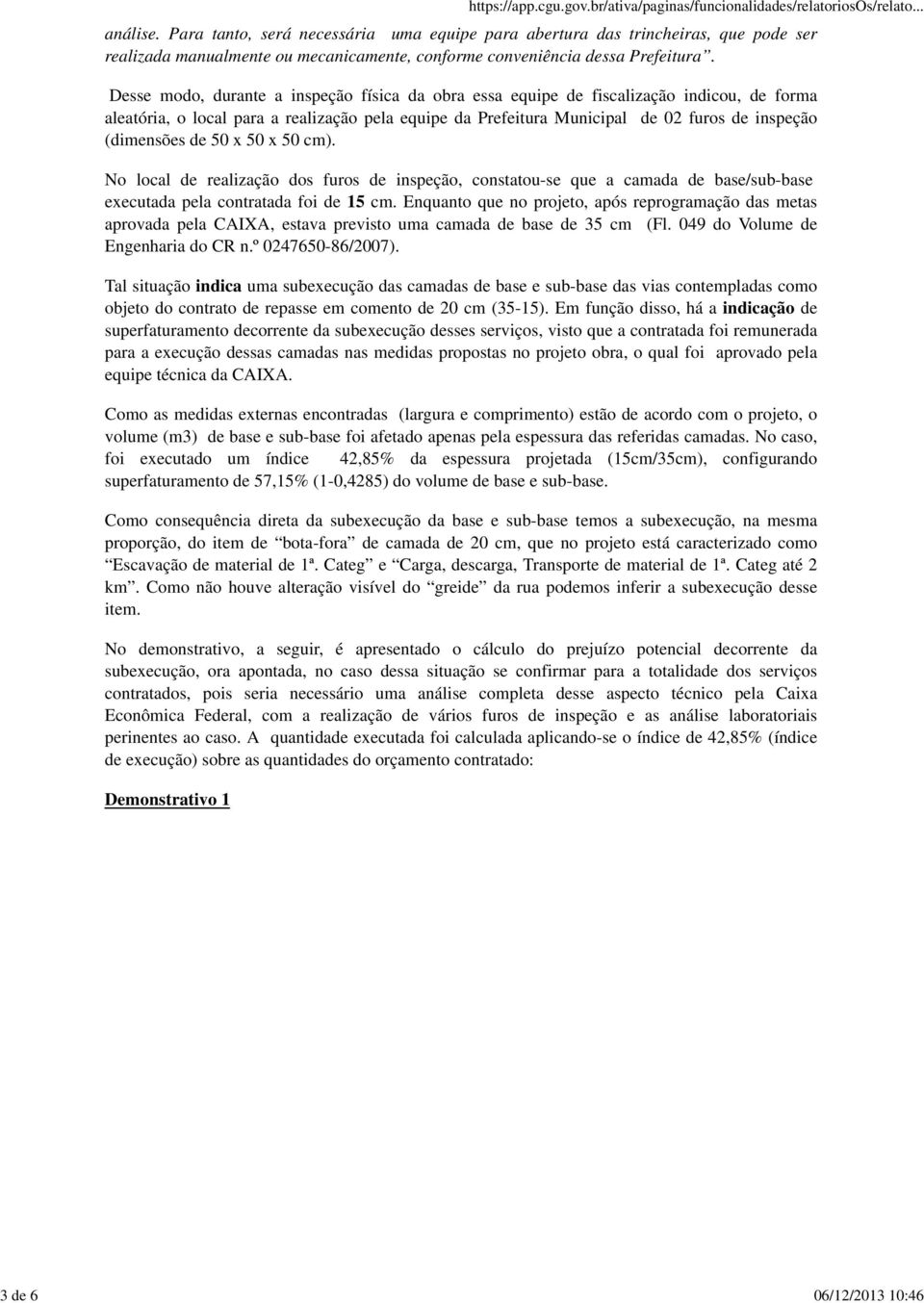 de 50 x 50 x 50 cm). No local de realização dos furos de inspeção, constatou-se que a camada de base/sub-base executada pela contratada foi de 15 cm.