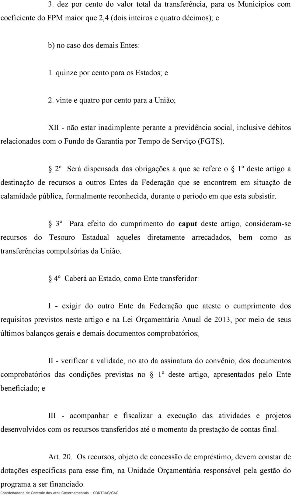 vinte e quatro por cento para a União; XII - não estar inadimplente perante a previdência social, inclusive débitos relacionados com o Fundo de Garantia por Tempo de Serviço (FGTS).