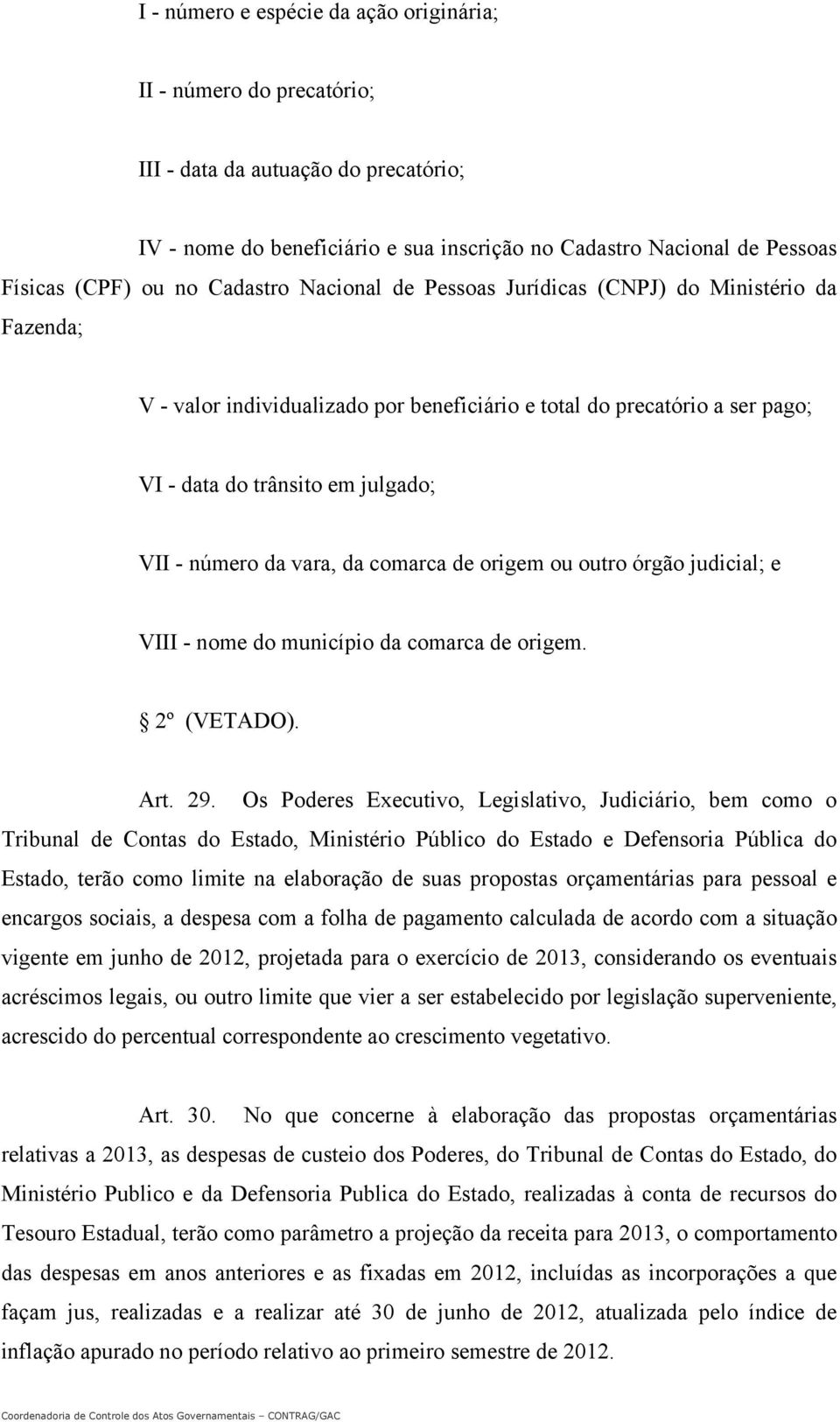 vara, da comarca de origem ou outro órgão judicial; e VIII - nome do município da comarca de origem. 2º (VETADO). Art. 29.