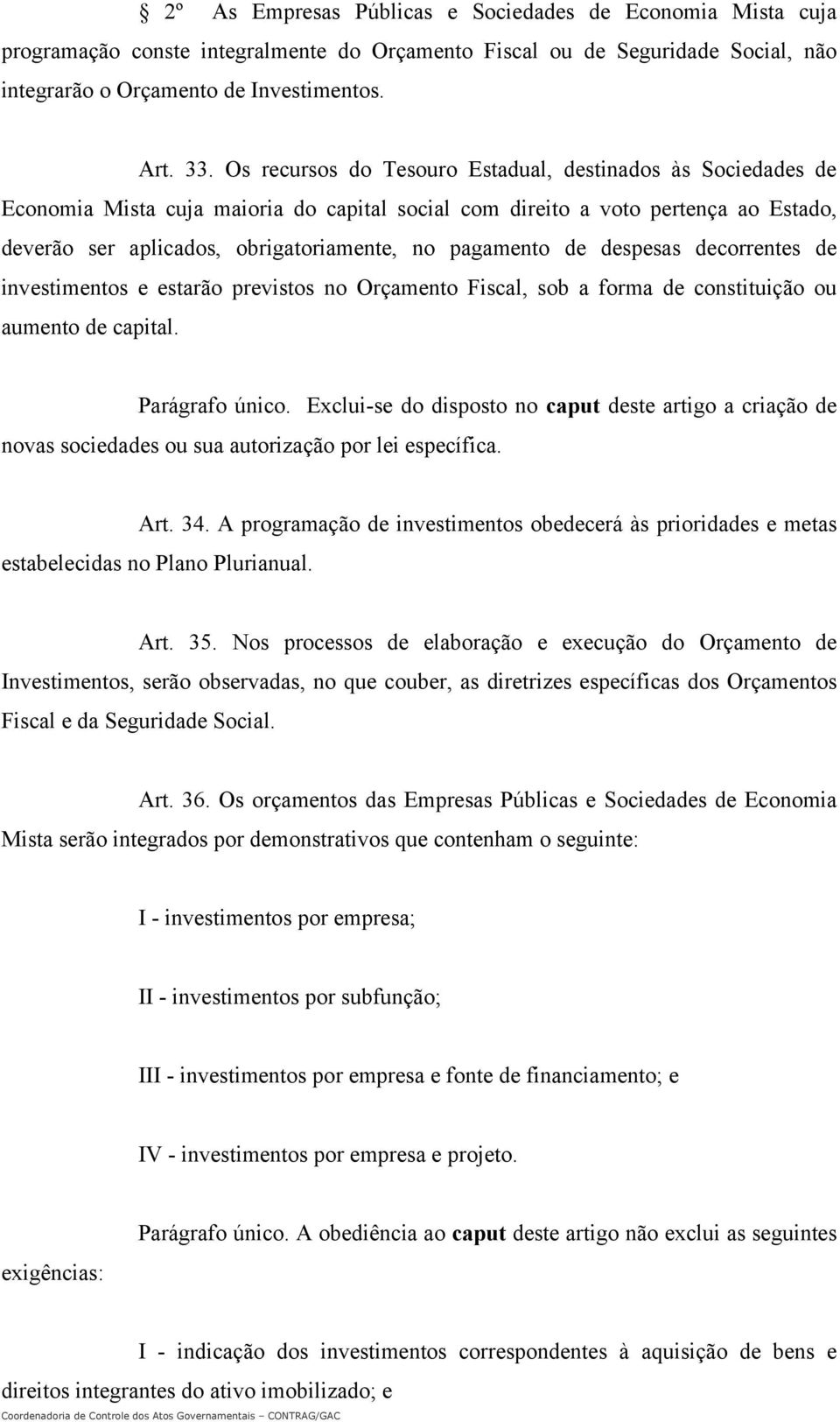 de despesas decorrentes de investimentos e estarão previstos no Orçamento Fiscal, sob a forma de constituição ou aumento de capital. Parágrafo único.