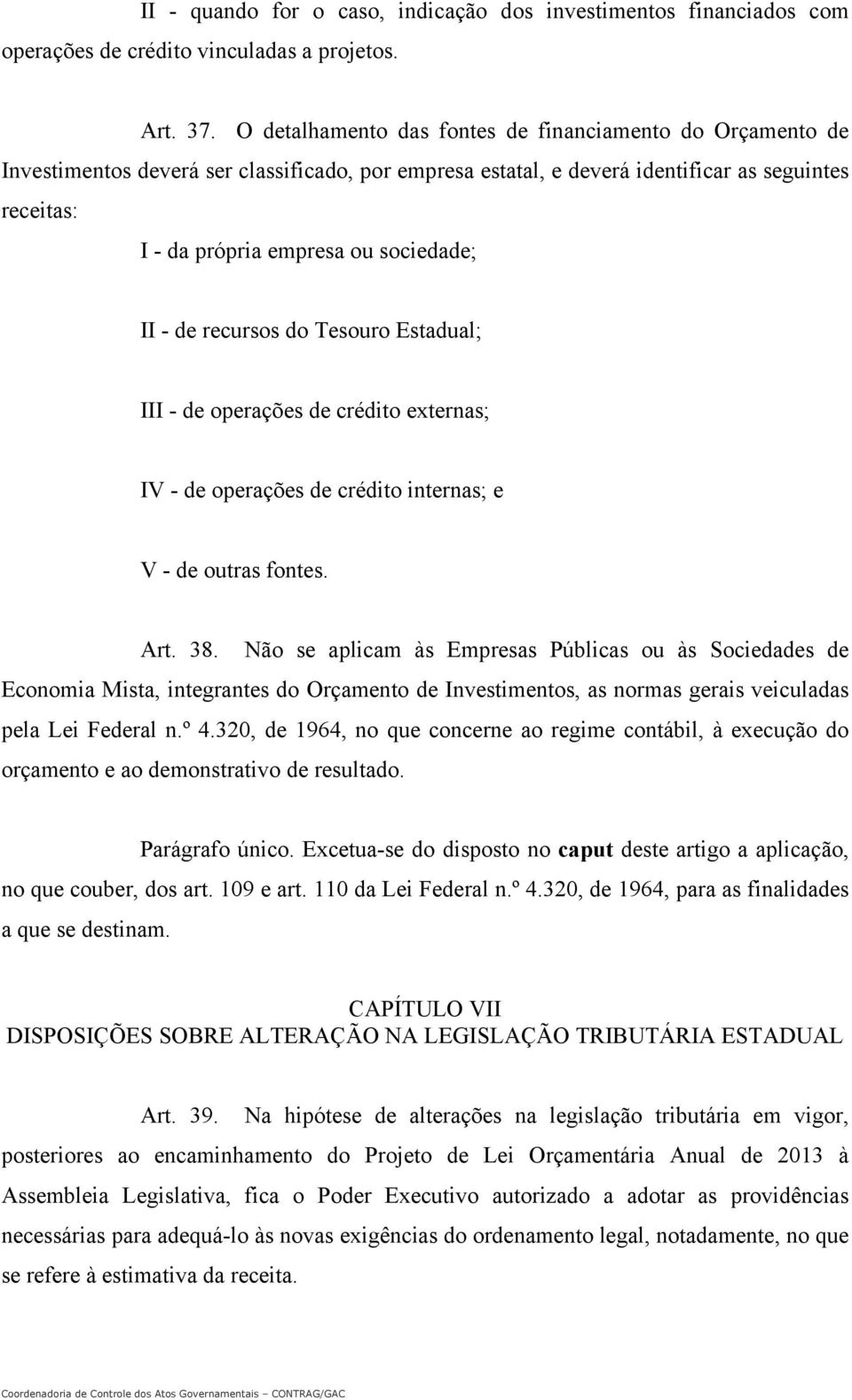 II - de recursos do Tesouro Estadual; III - de operações de crédito externas; IV - de operações de crédito internas; e V - de outras fontes. Art. 38.