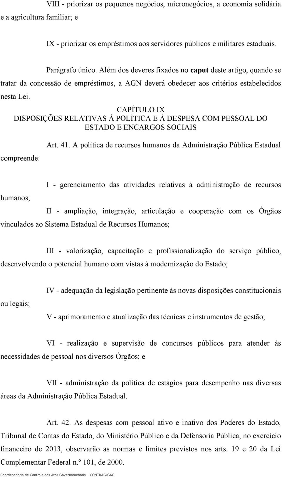 CAPÍTULO IX DISPOSIÇÕES RELATIVAS À POLÍTICA E À DESPESA COM PESSOAL DO ESTADO E ENCARGOS SOCIAIS compreende: Art. 41.