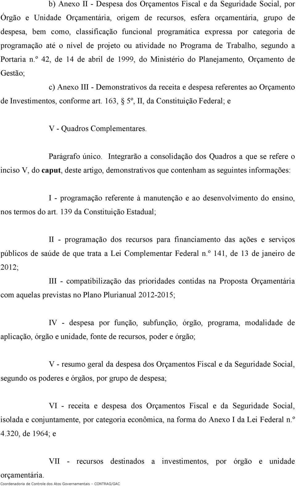 º 42, de 14 de abril de 1999, do Ministério do Planejamento, Orçamento de Gestão; c) Anexo III - Demonstrativos da receita e despesa referentes ao Orçamento de Investimentos, conforme art.
