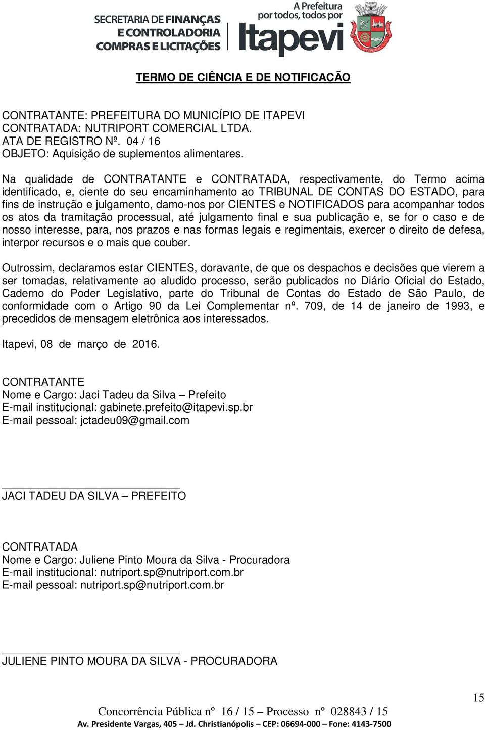 por CIENTES e NOTIFICADOS para acompanhar todos os atos da tramitação processual, até julgamento final e sua publicação e, se for o caso e de nosso interesse, para, nos prazos e nas formas legais e