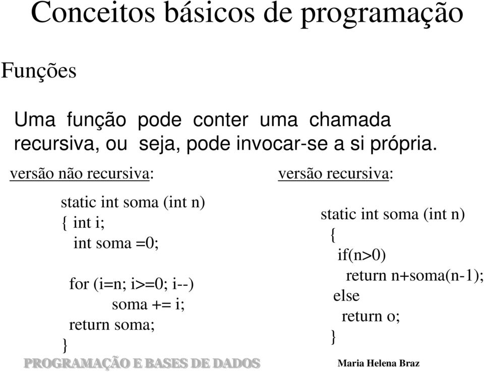 versão não recursiva: static int soma (int n) { int i; int soma =0; for