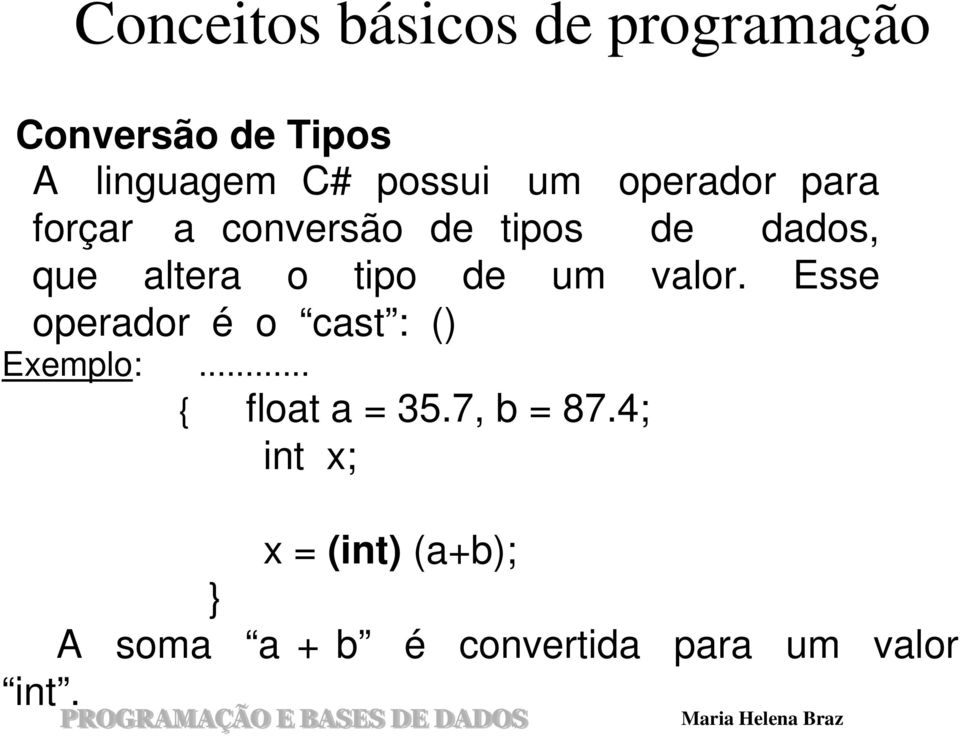 Esse operador é o cast : () Exemplo:... { float a = 35.7, b = 87.