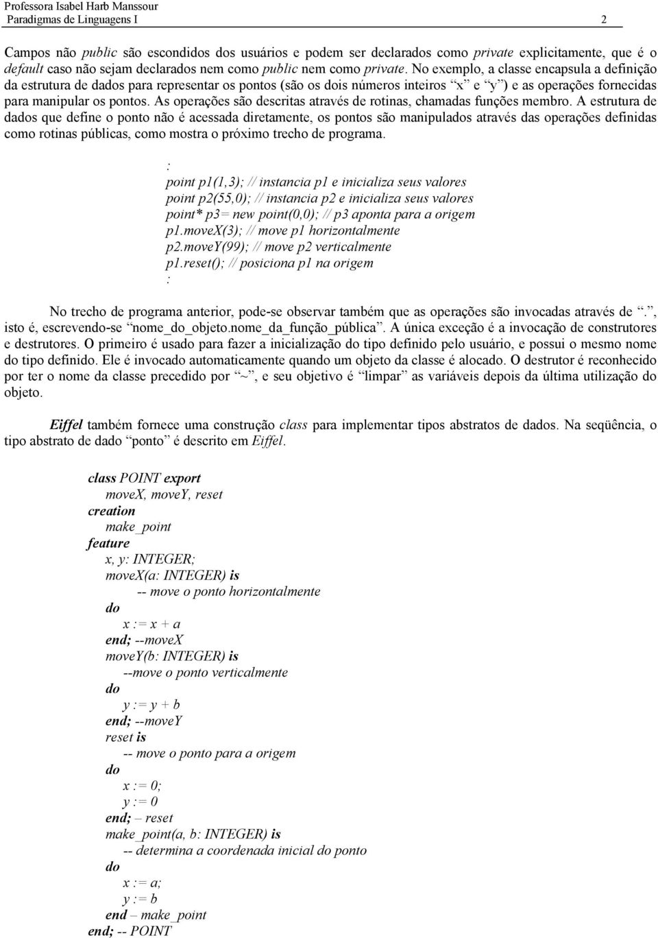 As operações são descritas através de rotinas, chamadas funções membro.