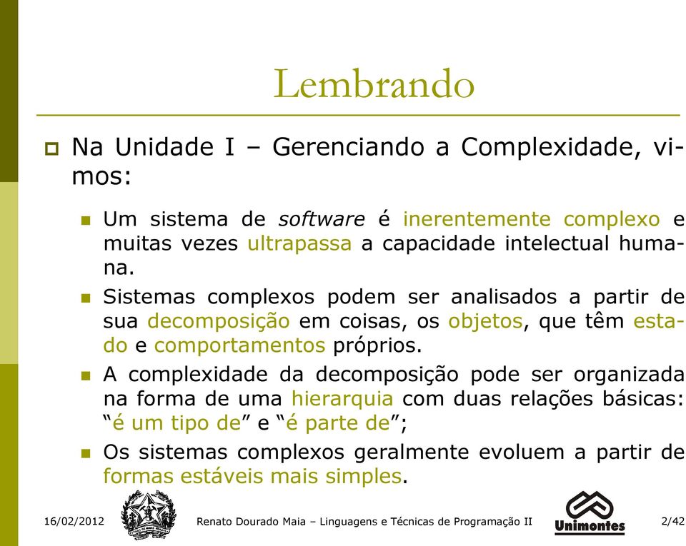 Sistemas complexos podem ser analisados a partir de sua decomposição em coisas, os objetos, que têm estado e comportamentos