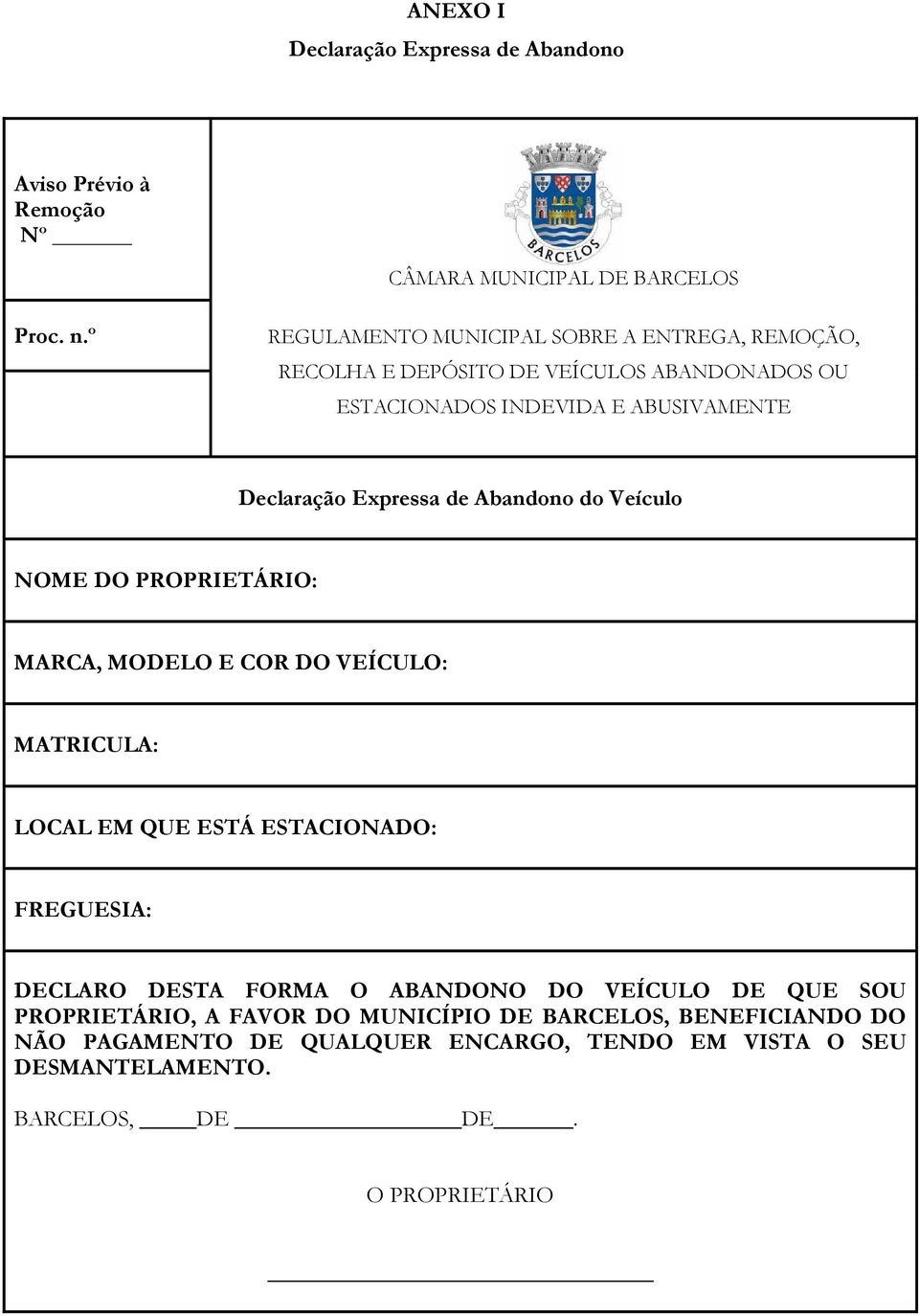 Expressa de Abandono do Veículo NOME DO PROPRIETÁRIO: MARCA, MODELO E COR DO VEÍCULO: MATRICULA: LOCAL EM QUE ESTÁ ESTACIONADO: FREGUESIA: DECLARO