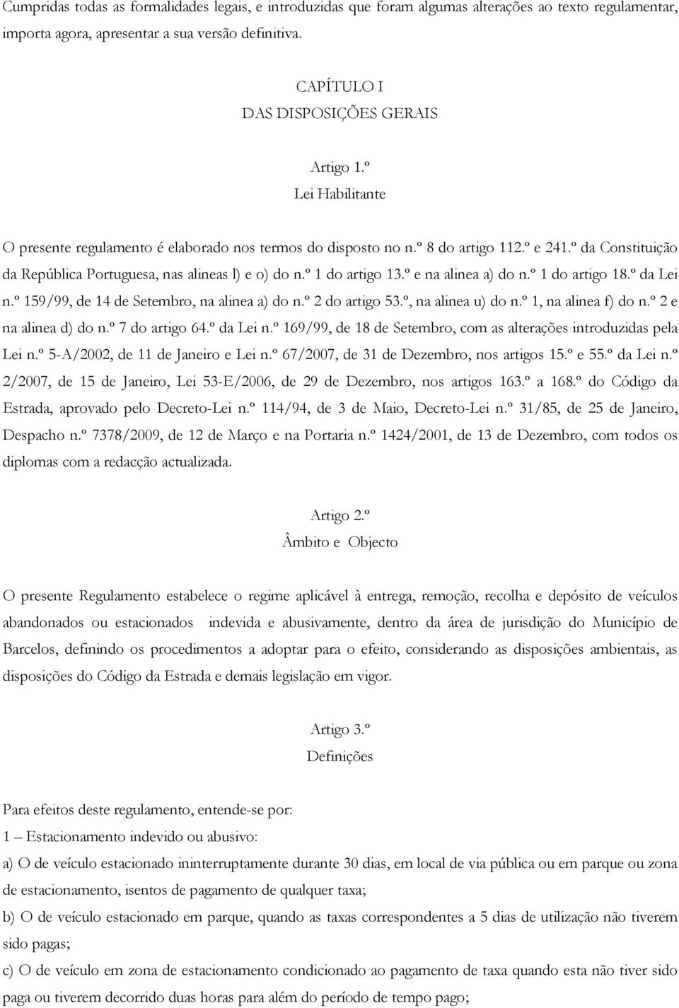 º da Constituição da República Portuguesa, nas alineas l) e o) do n.º 1 do artigo 13.º e na alinea a) do n.º 1 do artigo 18.º da Lei n.º 159/99, de 14 de Setembro, na alinea a) do n.º 2 do artigo 53.