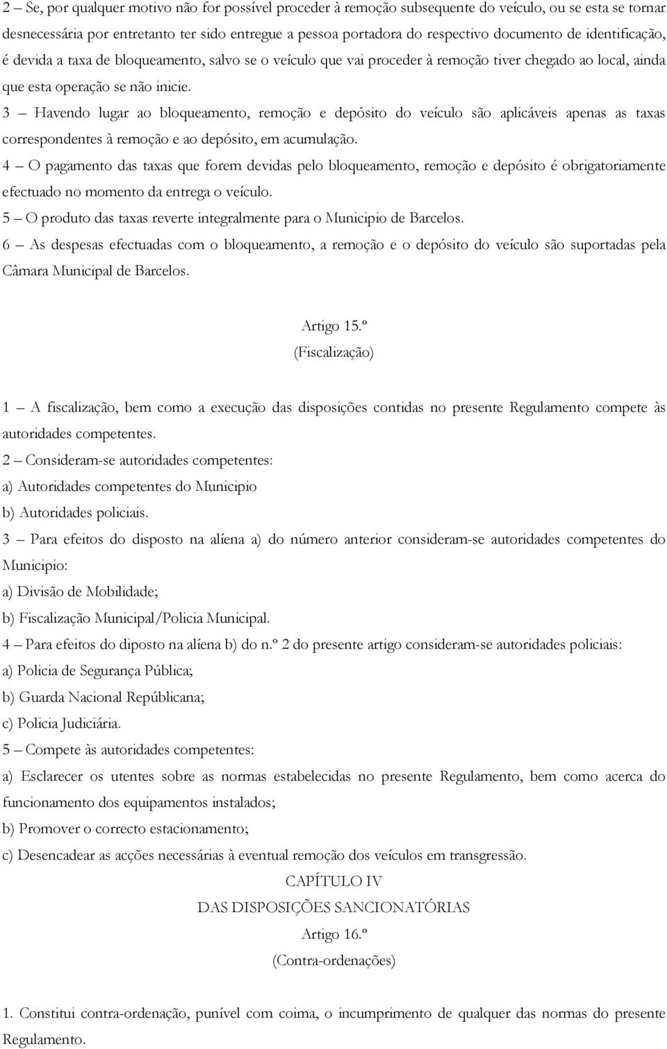 3 Havendo lugar ao bloqueamento, remoção e depósito do veículo são aplicáveis apenas as taxas correspondentes à remoção e ao depósito, em acumulação.