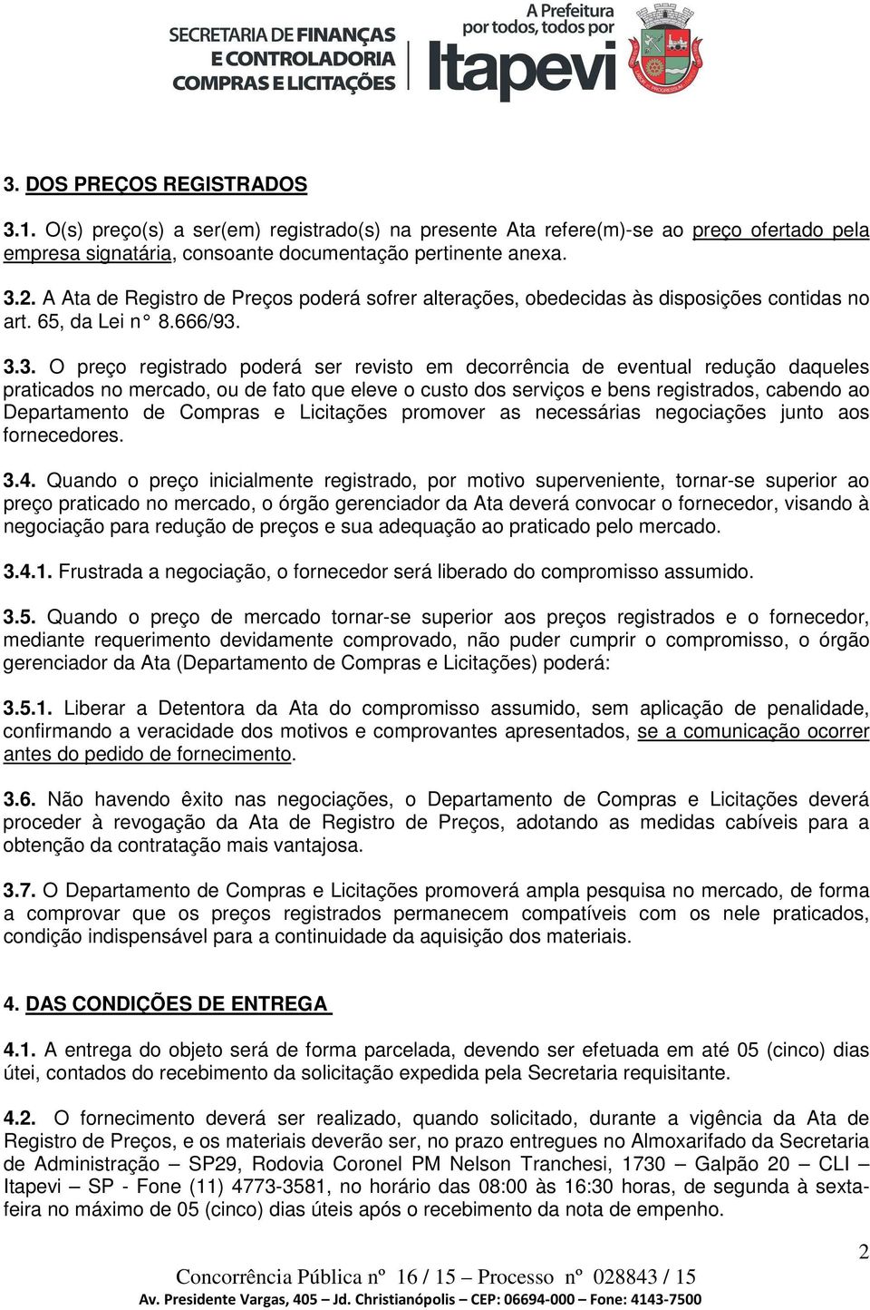 3.3. O preço registrado poderá ser revisto em decorrência de eventual redução daqueles praticados no mercado, ou de fato que eleve o custo dos serviços e bens registrados, cabendo ao Departamento de