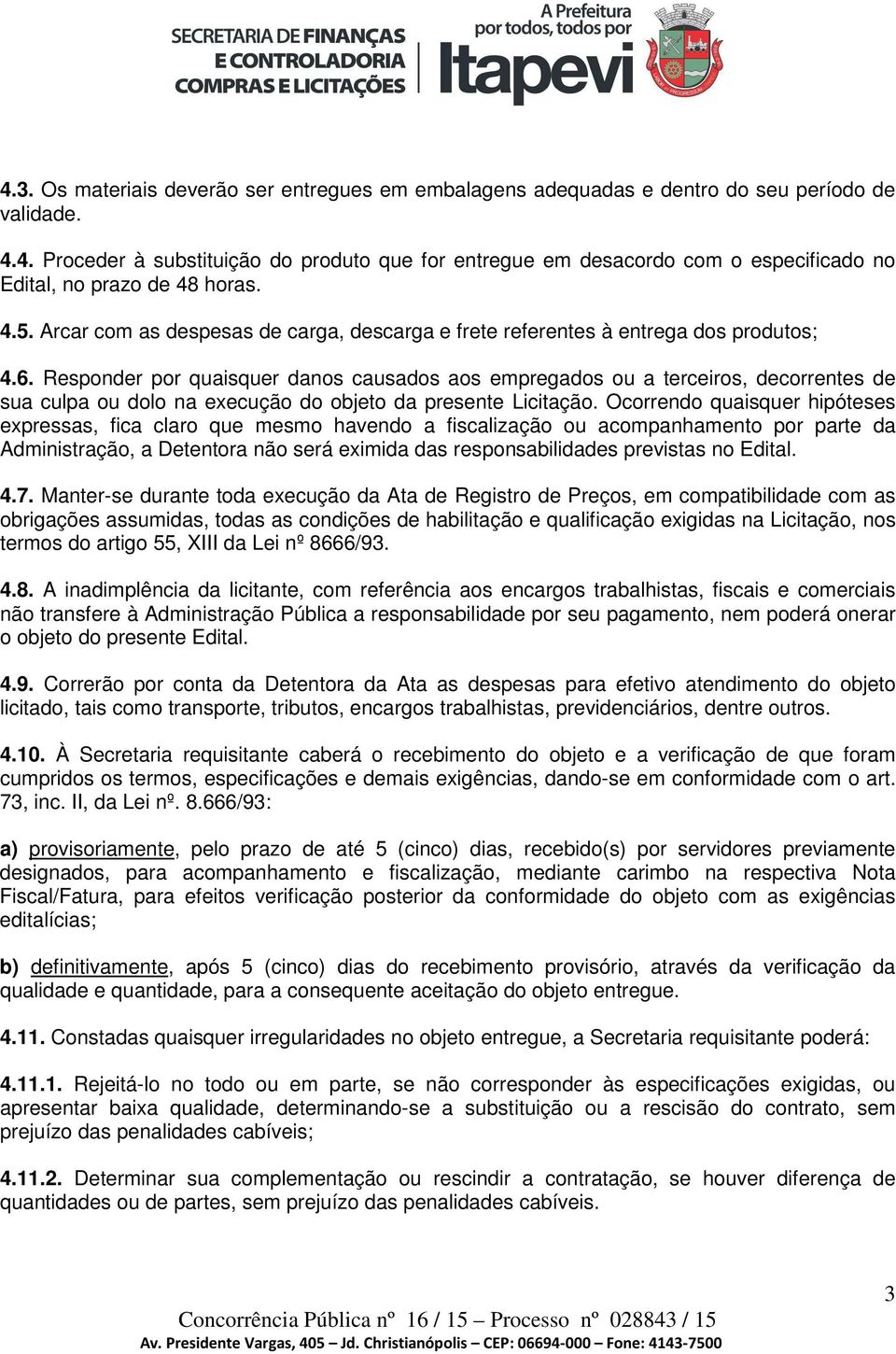 Responder por quaisquer danos causados aos empregados ou a terceiros, decorrentes de sua culpa ou dolo na execução do objeto da presente Licitação.