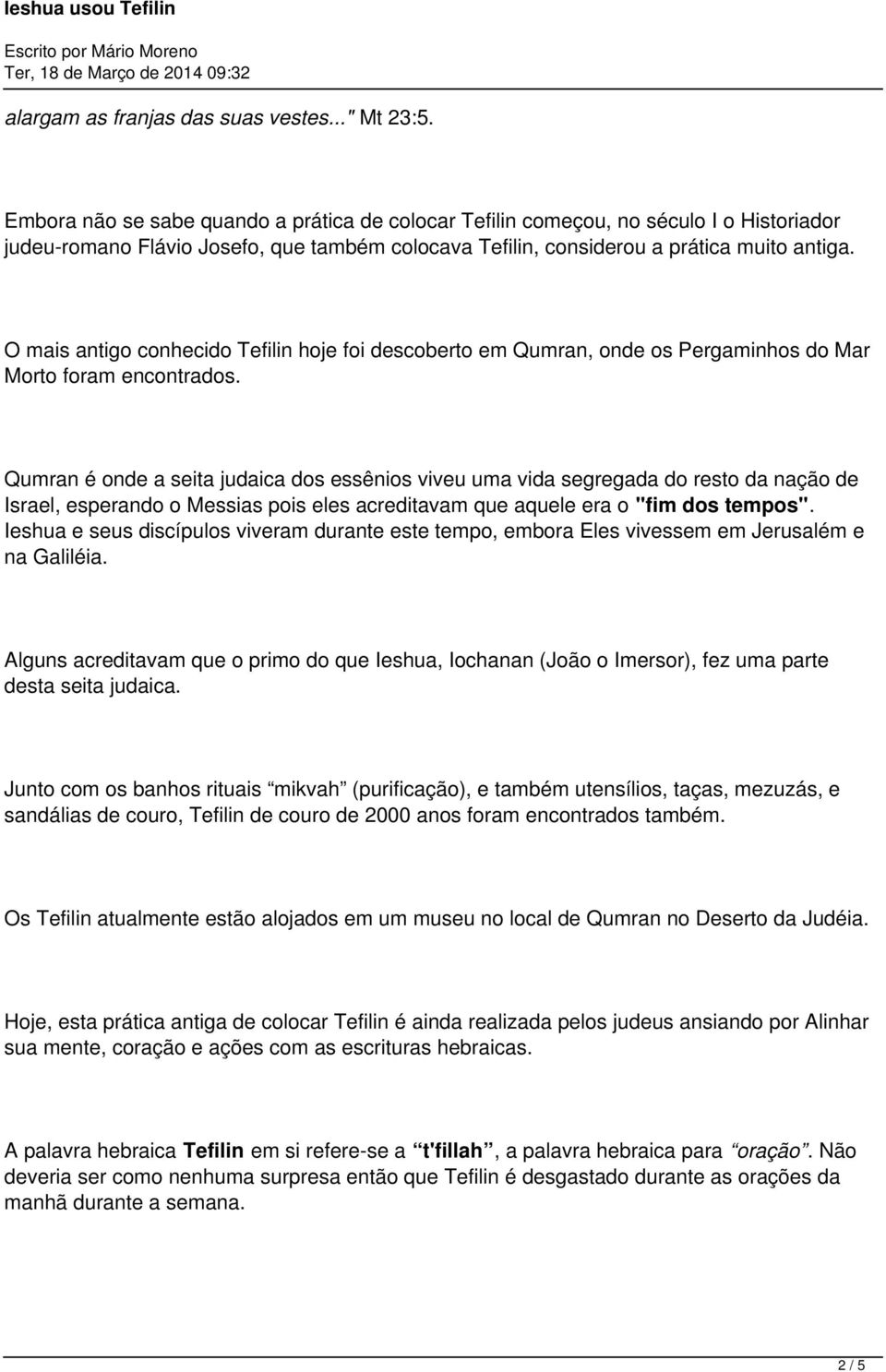 O mais antigo conhecido Tefilin hoje foi descoberto em Qumran, onde os Pergaminhos do Mar Morto foram encontrados.