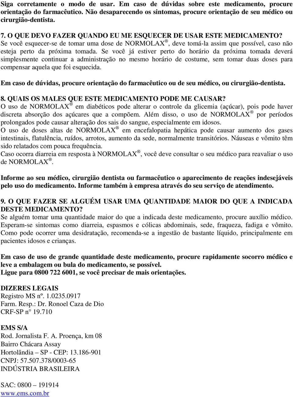 Se você já estiver perto do horário da próxima tomada deverá simplesmente continuar a administração no mesmo horário de costume, sem tomar duas doses para compensar aquela que foi esquecida.