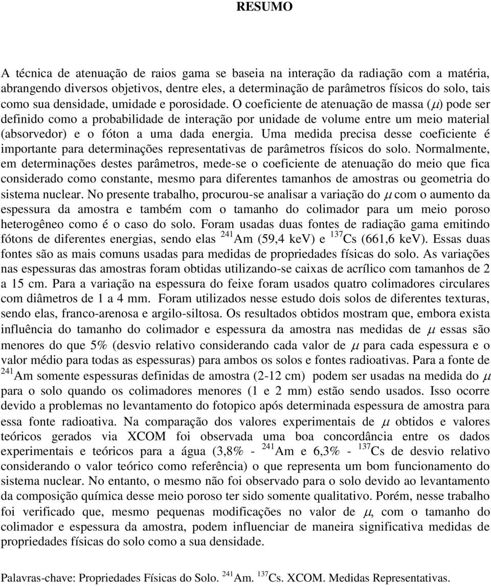 O coeficiente de atenuação de massa ( ) pode ser definido como a probabilidade de interação por unidade de volume entre um meio material (absorvedor) e o fóton a uma dada energia.