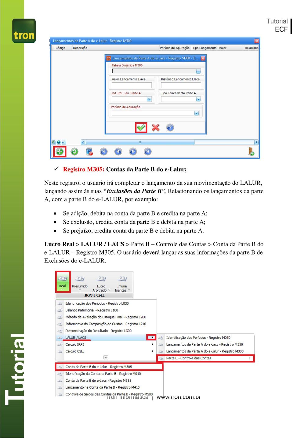 parte A; Se exclusão, credita conta da parte B e debita na parte A; Se prejuízo, credita conta da parte B e debita na parte A.