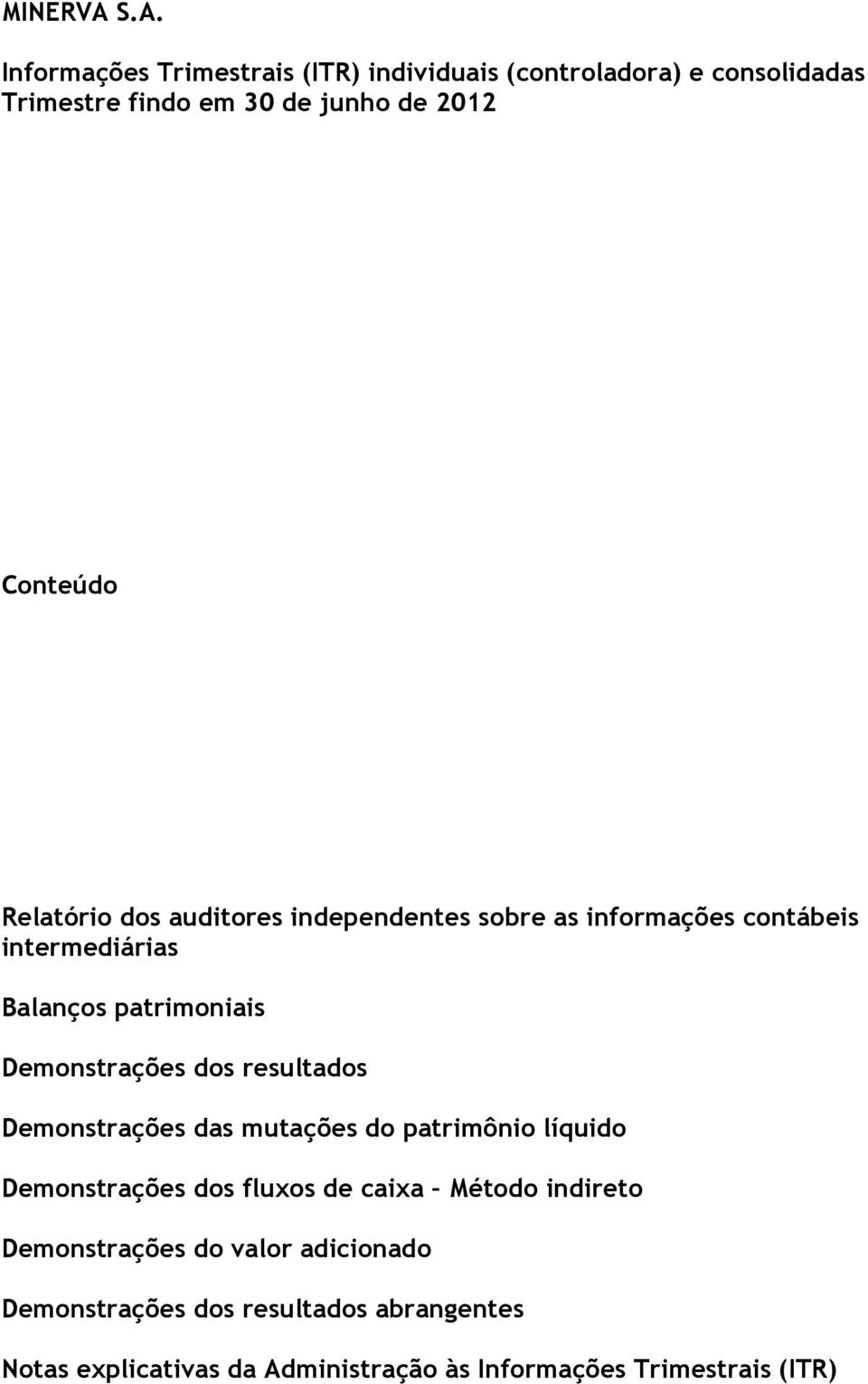 Relatório dos auditores independentes sobre as informações contábeis intermediárias Balanços patrimoniais Demonstrações dos