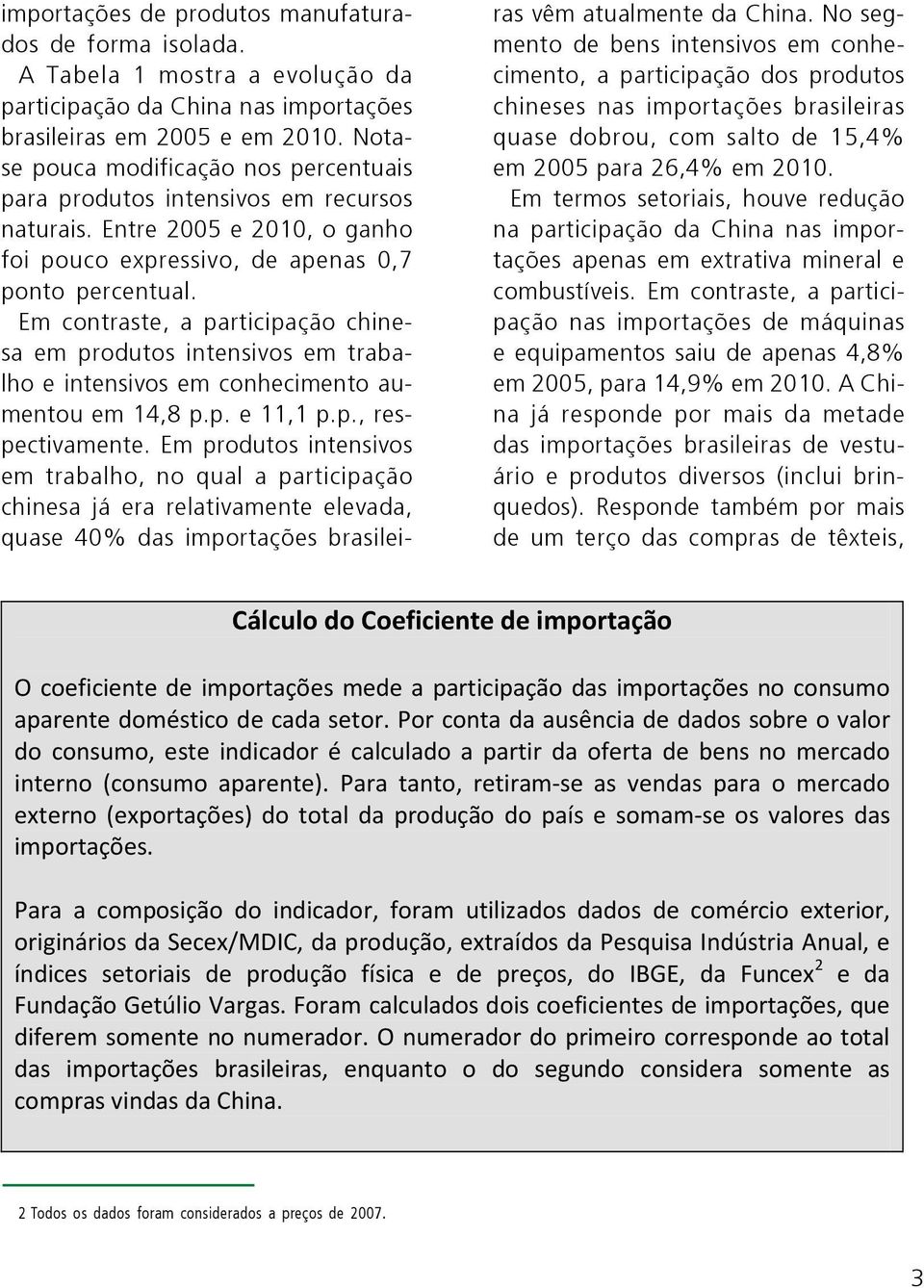 Em contraste, a participação chinesa em produtos intensivos em trabalho e intensivos em conhecimento aumentou em 14,8 p.p. e 11,1 p.p., respectivamente.