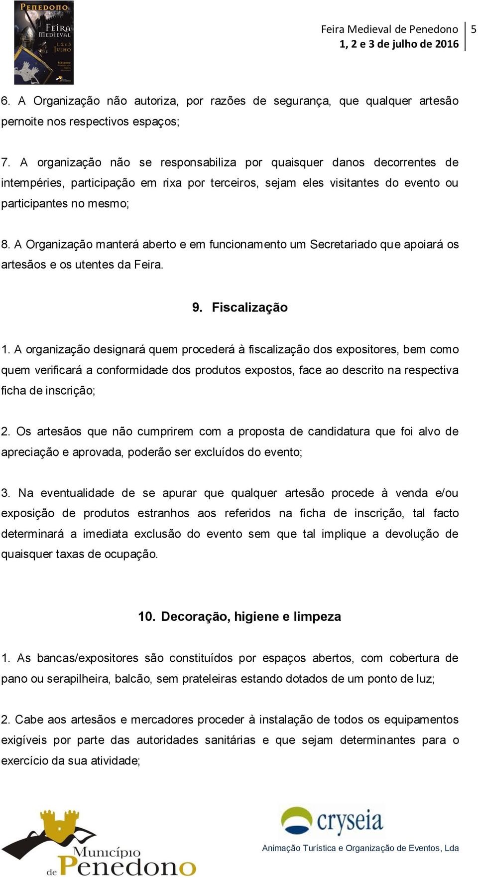 A Organização manterá aberto e em funcionamento um Secretariado que apoiará os artesãos e os utentes da Feira. 9. Fiscalização 1.