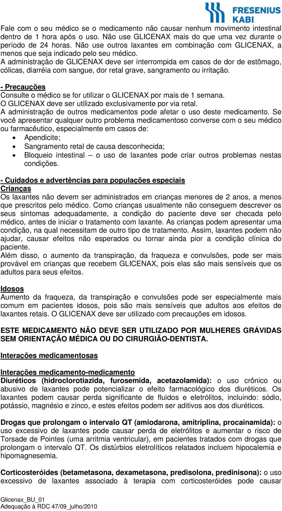 A administração de GLICENAX deve ser interrompida em casos de dor de estômago, cólicas, diarréia com sangue, dor retal grave, sangramento ou irritação.