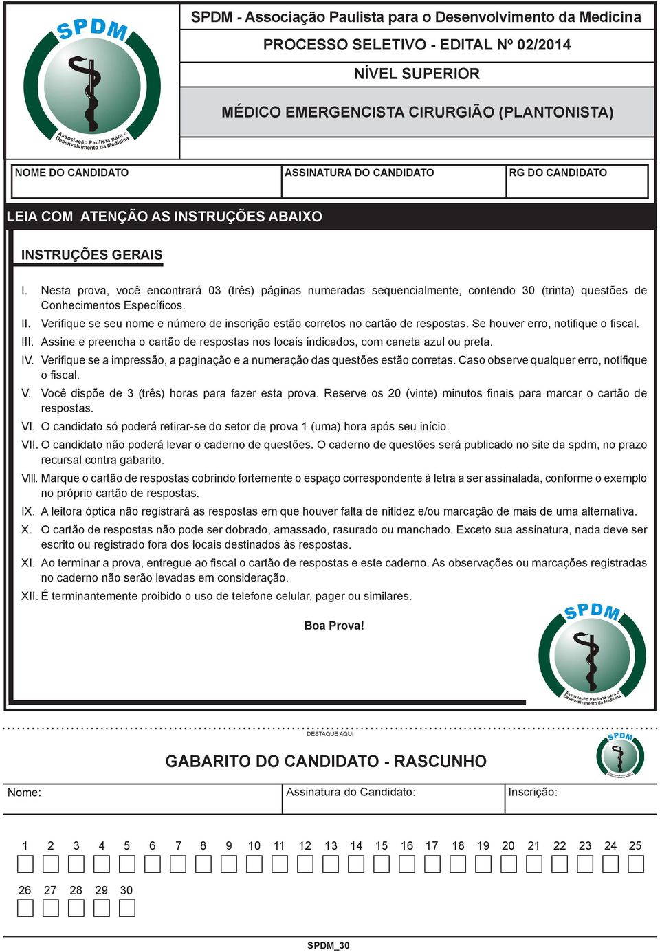 Nesta prova, você encontrará 03 (três) páginas numeradas sequencialmente, contendo 30 (trinta) questões de Conhecimentos Específicos. II.