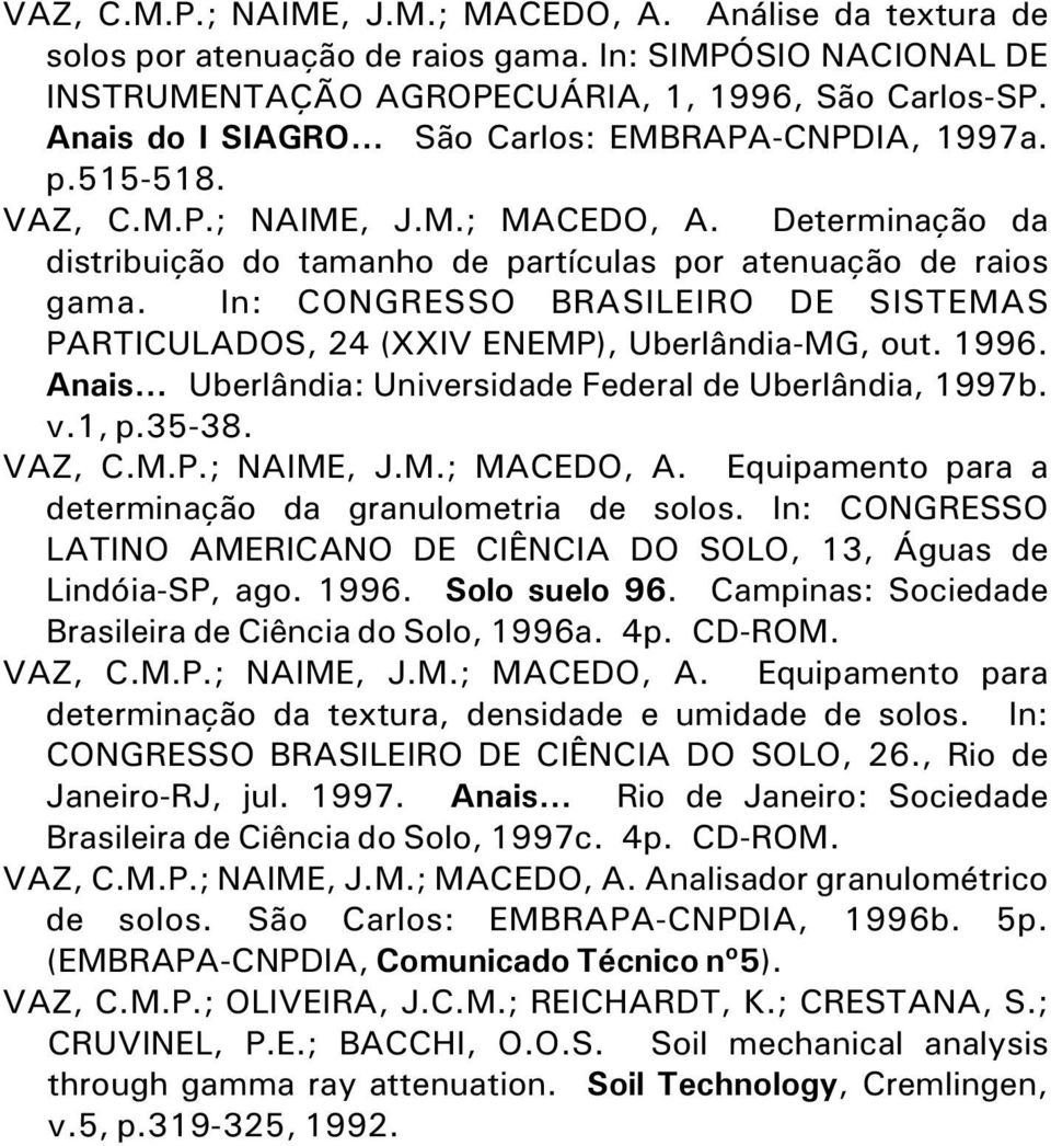 In: CONGRESSO BRASILEIRO DE SISTEMAS PARTICULADOS, 24 (XXIV ENEMP), Uberlândia-MG, out. 1996. Anais... Uberlândia: Universidade Federal de Uberlândia, 1997b. v.1, p.35-38. VAZ, C.M.P.; NAIME, J.M.; MACEDO, A.