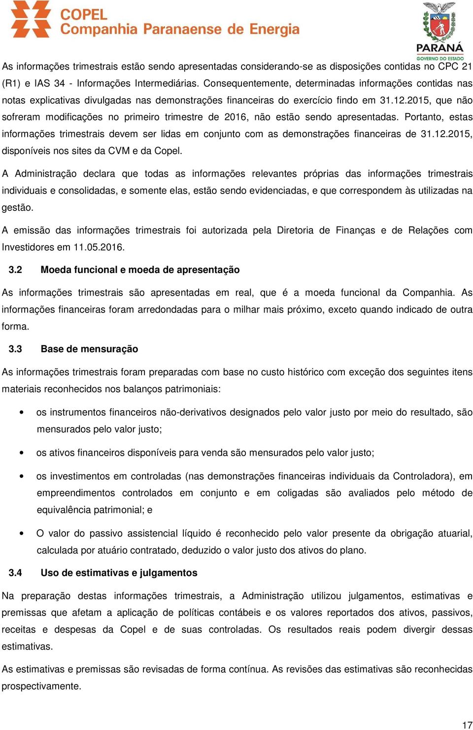 2015, que não sofreram modificações no primeiro trimestre de 2016, não estão sendo apresentadas.