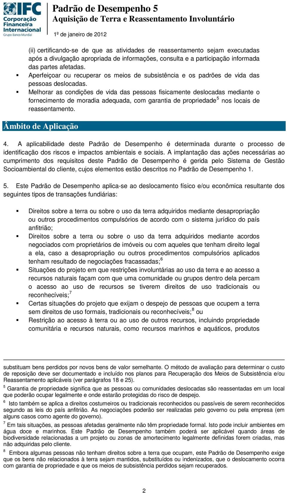 Melhorar as condições de vida das pessoas fisicamente deslocadas mediante o fornecimento de moradia adequada, com garantia de propriedade 5 nos locais de reassentamento. Âmbito de Aplicação 4.