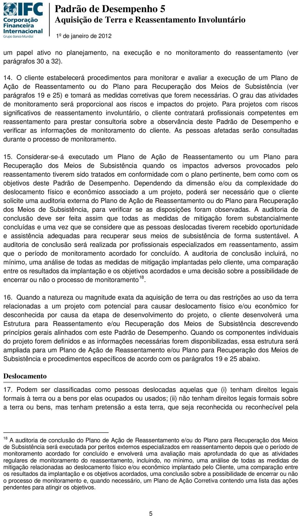 as medidas corretivas que forem necessárias. O grau das atividades de monitoramento será proporcional aos riscos e impactos do projeto.