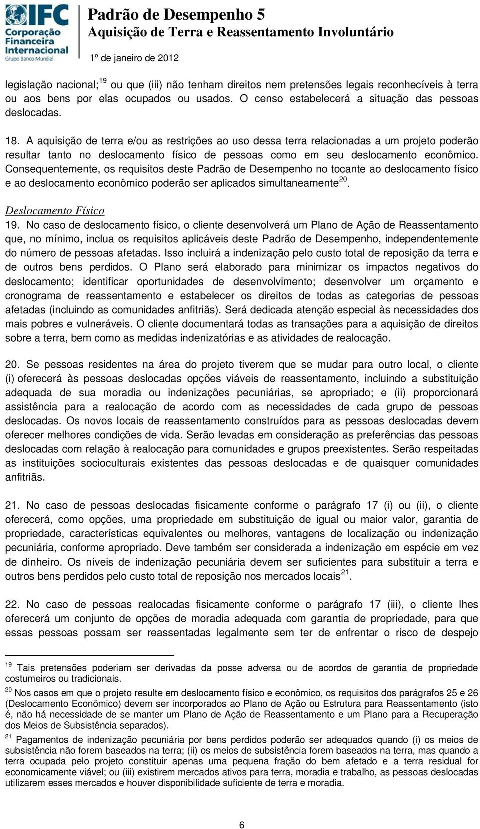 Consequentemente, os requisitos deste Padrão de Desempenho no tocante ao deslocamento físico e ao deslocamento econômico poderão ser aplicados simultaneamente 20. Deslocamento Físico 19.