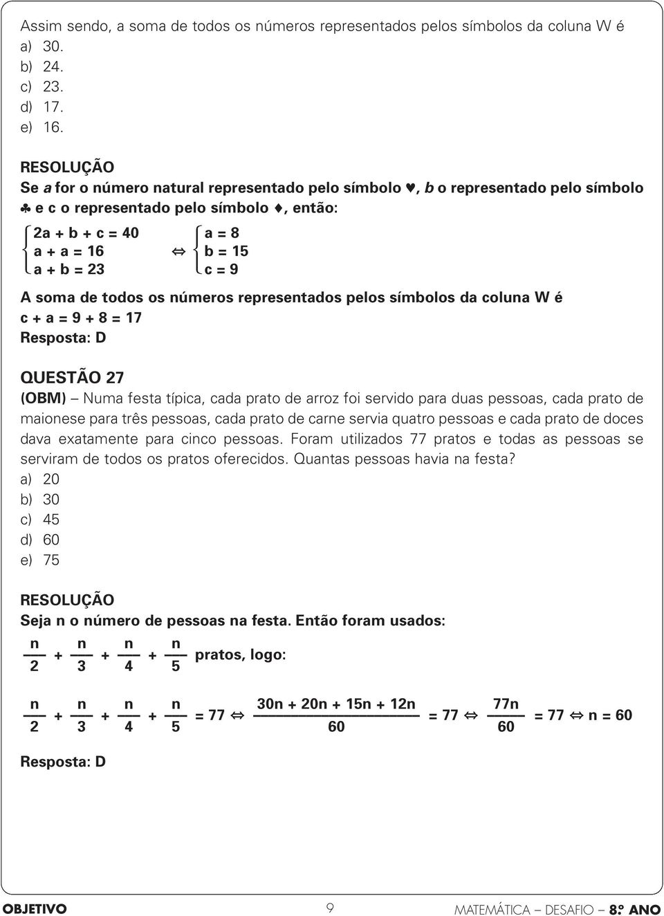 números representados pelos símbolos da coluna W é c + a = 9 + 8 = 17 QUESTÃO 27 (OBM) Numa festa típica, cada prato de arroz foi servido para duas pessoas, cada prato de maionese para três pessoas,