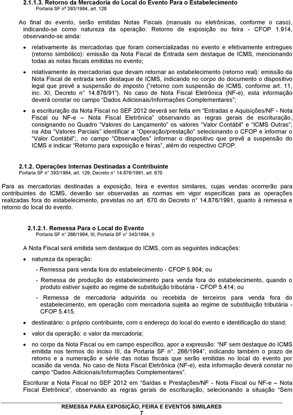 914, observando-se ainda: relativamente às mercadorias que foram comercializadas no evento e efetivamente entregues (retorno simbólico): emissão da Nota Fiscal de Entrada sem destaque de ICMS,