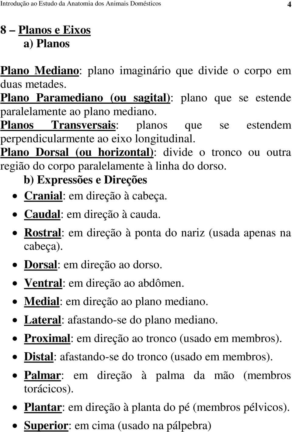 Plano Dorsal (ou horizontal): divide o tronco ou outra região do corpo paralelamente à linha do dorso. b) Expressões e Direções Cranial: em direção à cabeça. Caudal: em direção à cauda.