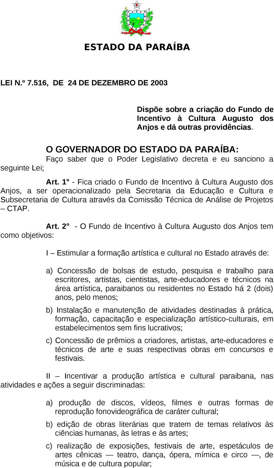 1 - Fica criado o Fundo de Incentivo à Cultura Augusto dos Anjos, a ser operacionalizado pela Secretaria da Educação e Cultura e Subsecretaria de Cultura através da Comissão Técnica de Análise de