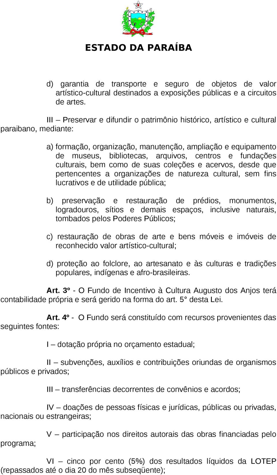 fundações culturais, bem como de suas coleções e acervos, desde que pertencentes a organizações de natureza cultural, sem fins lucrativos e de utilidade pública; b) preservação e restauração de