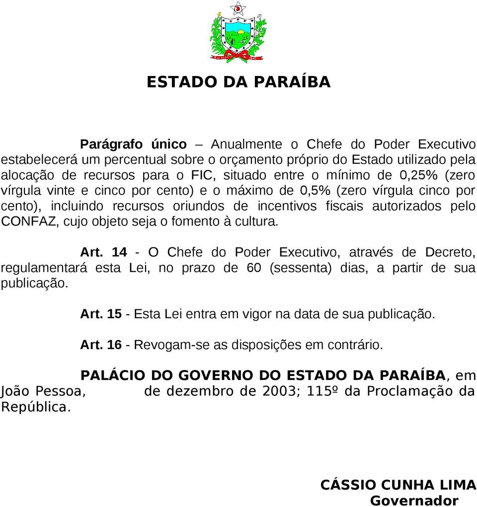 cultura. Art. 14 - O Chefe do Poder Executivo, através de Decreto, regulamentará esta Lei, no prazo de 60 (sessenta) dias, a partir de sua publicação. Art. 15 - Esta Lei entra em vigor na data de sua publicação.