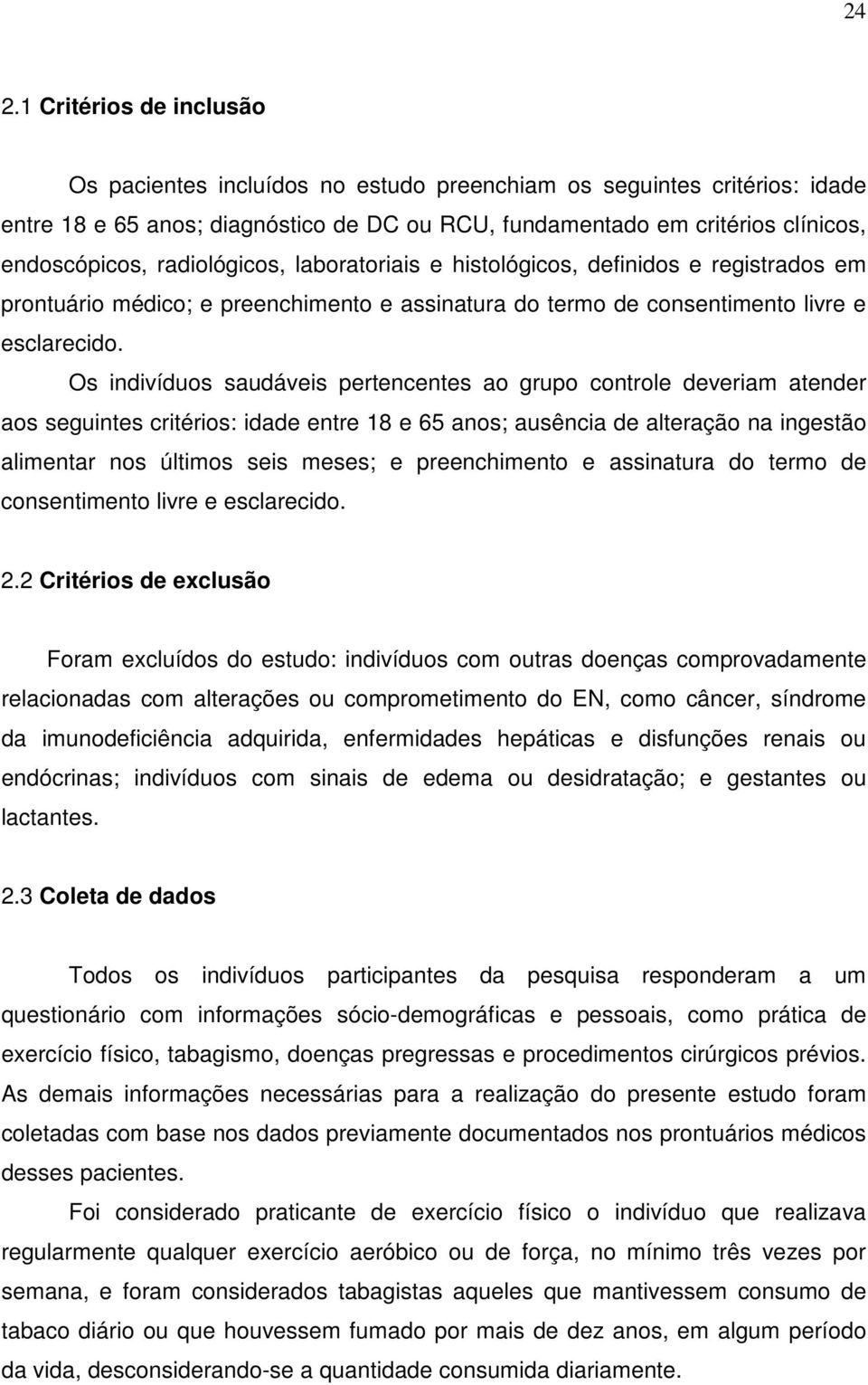 Os indivíduos saudáveis pertencentes ao grupo controle deveriam atender aos seguintes critérios: idade entre 18 e 65 anos; ausência de alteração na ingestão alimentar nos últimos seis meses; e