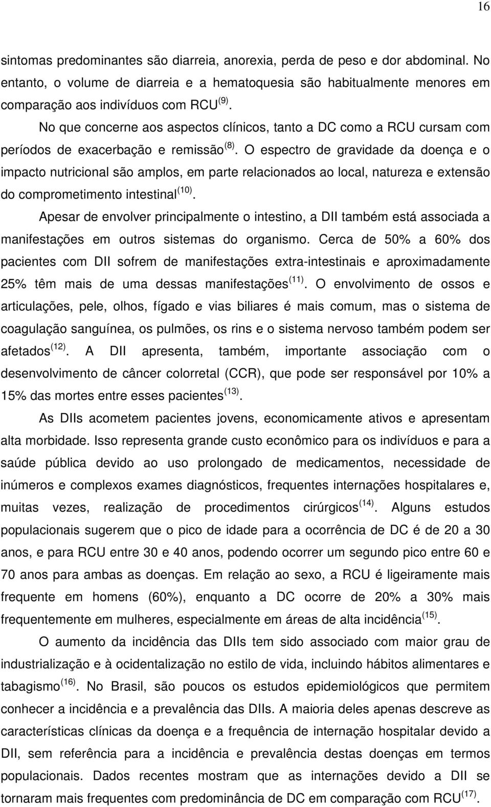 O espectro de gravidade da doença e o impacto nutricional são amplos, em parte relacionados ao local, natureza e extensão do comprometimento intestinal (10).