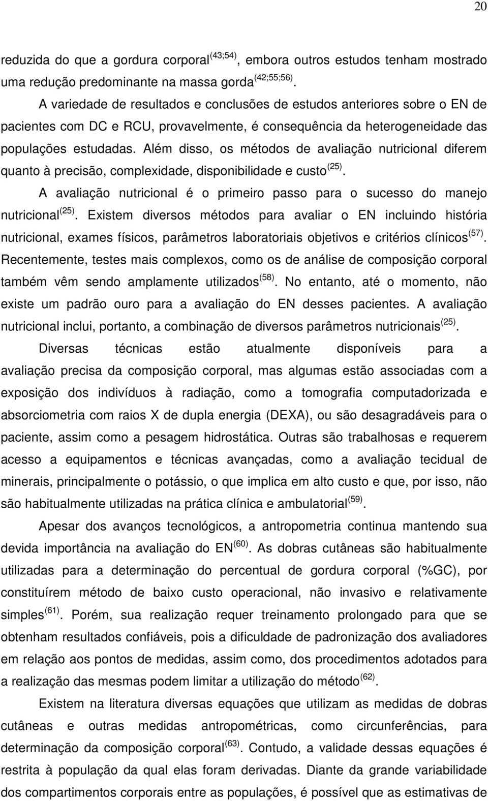 Além disso, os métodos de avaliação nutricional diferem quanto à precisão, complexidade, disponibilidade e custo (25).